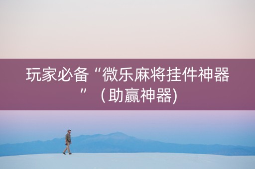 玩家必备“微乐麻将挂件神器”（助赢神器)