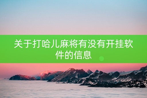 关于打哈儿麻将有没有开挂软件的信息