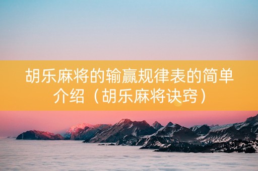 胡乐麻将的输赢规律表的简单介绍（胡乐麻将诀窍）