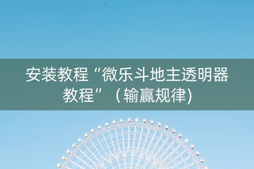 安装教程“微乐斗地主透明器教程”（输赢规律)