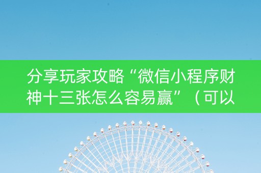 分享玩家攻略“微信小程序财神十三张怎么容易赢”（可以设置输赢吗)