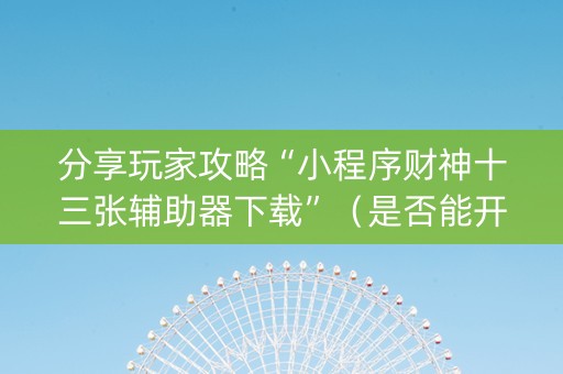 分享玩家攻略“小程序财神十三张辅助器下载”（是否能开挂)