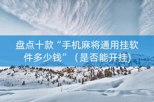 盘点十款“手机麻将通用挂软件多少钱”（是否能开挂)