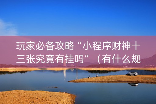 玩家必备攻略“小程序财神十三张究竟有挂吗”（有什么规律)