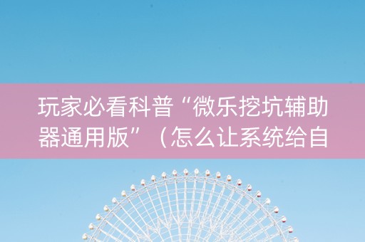 玩家必看科普“微乐挖坑辅助器通用版”（怎么让系统给自己好牌)
