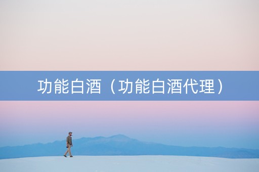 功能白酒（功能白酒代理）