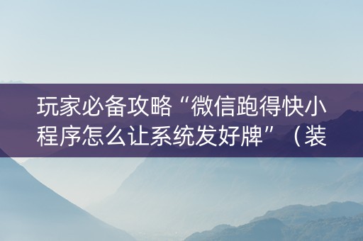 玩家必备攻略“微信跑得快小程序怎么让系统发好牌”（装挂怎么安装)
