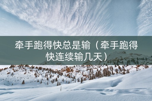 牵手跑得快总是输（牵手跑得快连续输几天）