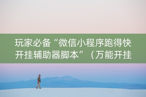 玩家必备“微信小程序跑得快开挂辅助器脚本”（万能开挂器)