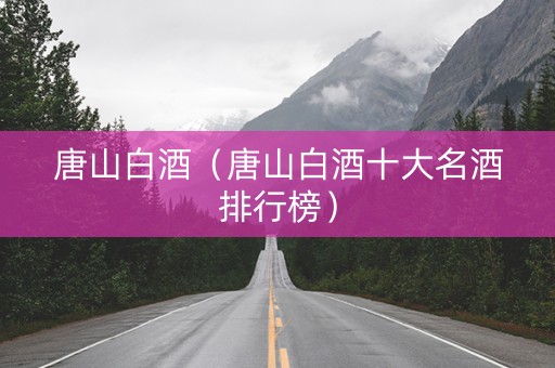 唐山白酒（唐山白酒十大名酒排行榜）