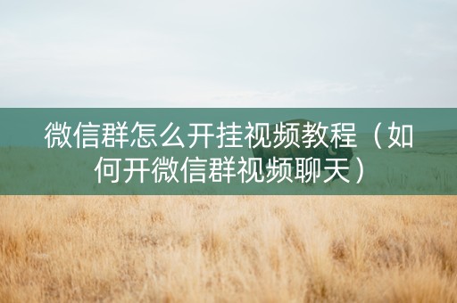 微信群怎么开挂视频教程（如何开微信群视频聊天）