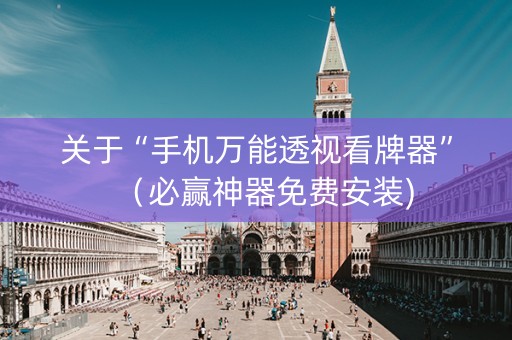 关于“手机万能透视看牌器”（必赢神器免费安装)