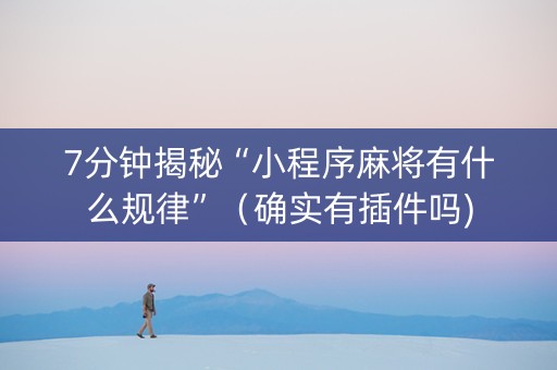 7分钟揭秘“小程序麻将有什么规律”（确实有插件吗)