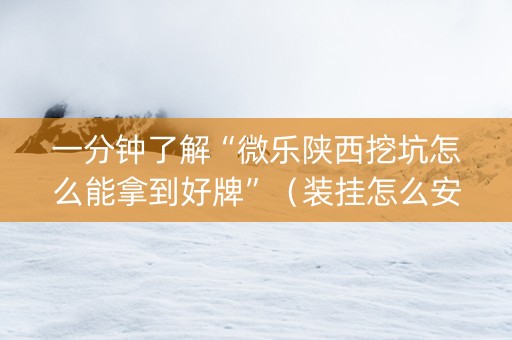 一分钟了解“微乐陕西挖坑怎么能拿到好牌”（装挂怎么安装)