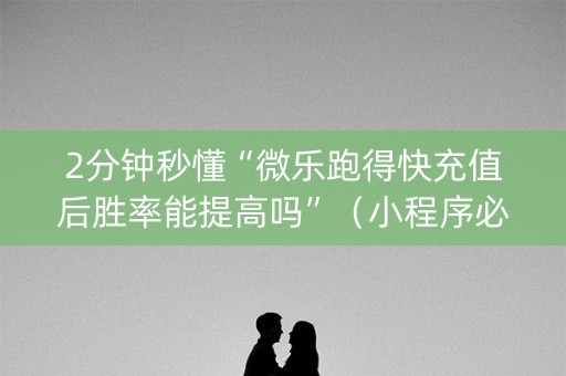2分钟秒懂“微乐跑得快充值后胜率能提高吗”（小程序必赢神器)