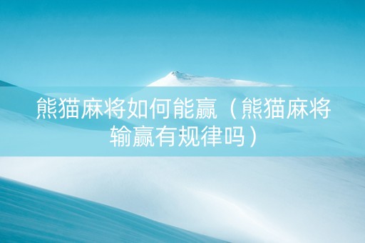 熊猫麻将如何能赢（熊猫麻将输赢有规律吗）