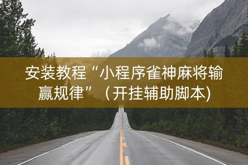 安装教程“小程序雀神麻将输赢规律”（开挂辅助脚本)