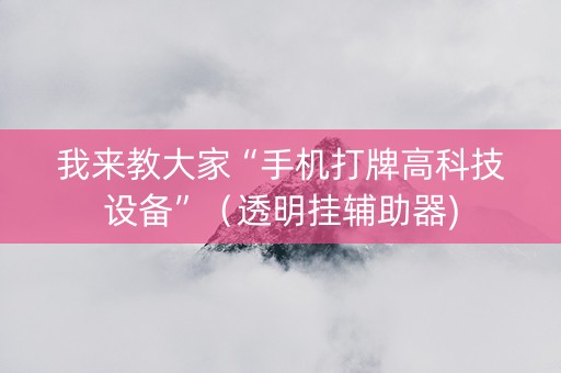 我来教大家“手机打牌高科技设备”（透明挂辅助器)