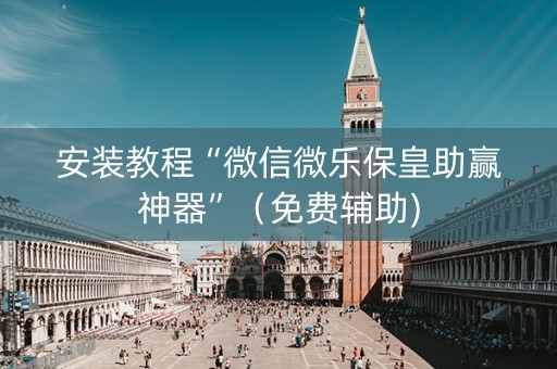 安装教程“微信微乐保皇助赢神器”（免费辅助)