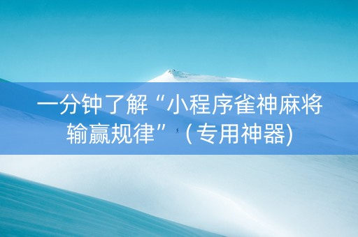 一分钟了解“小程序雀神麻将输赢规律”（专用神器)