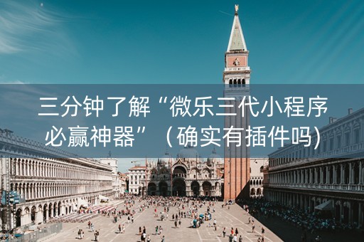 三分钟了解“微乐三代小程序必赢神器”（确实有插件吗)