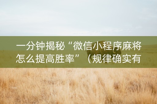 一分钟揭秘“微信小程序麻将怎么提高胜率”（规律确实有挂)