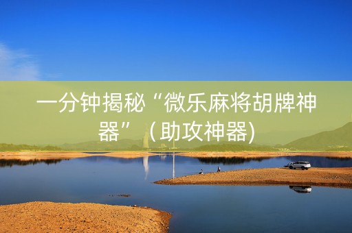 一分钟揭秘“微乐麻将胡牌神器”（助攻神器)