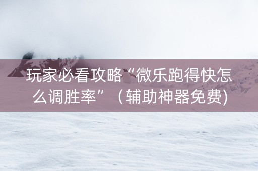 玩家必看攻略“微乐跑得快怎么调胜率”（辅助神器免费)