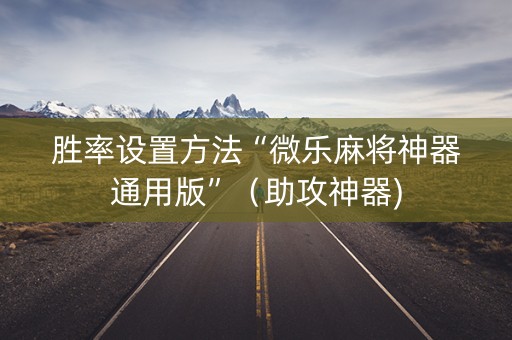 胜率设置方法“微乐麻将神器通用版”（助攻神器)
