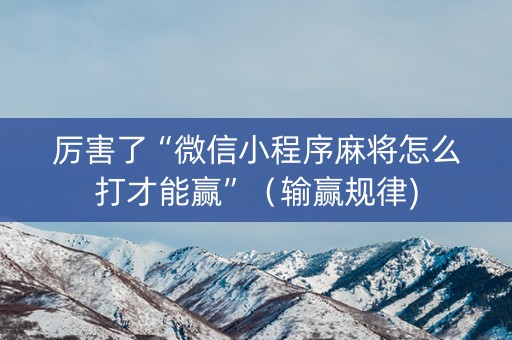 厉害了“微信小程序麻将怎么打才能赢”（输赢规律)