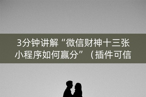 3分钟讲解“微信财神十三张小程序如何赢分”（插件可信吗)