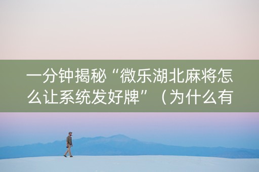 一分钟揭秘“微乐湖北麻将怎么让系统发好牌”（为什么有人一直赢)