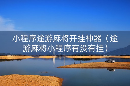 小程序途游麻将开挂神器（途游麻将小程序有没有挂）