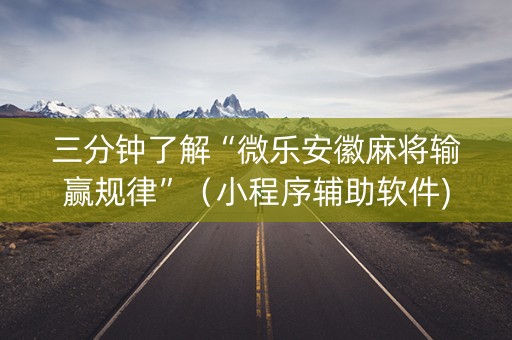 三分钟了解“微乐安徽麻将输赢规律”（小程序辅助软件)