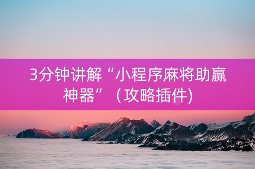 3分钟讲解“小程序麻将助赢神器”（攻略插件)