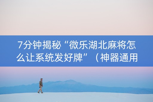 7分钟揭秘“微乐湖北麻将怎么让系统发好牌”（神器通用版)