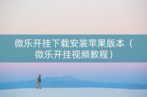 微乐开挂下载安装苹果版本（微乐开挂视频教程）