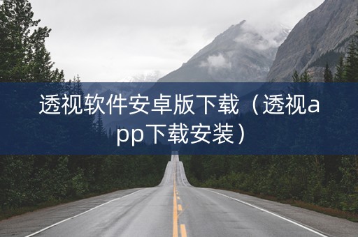 透视软件安卓版下载（透视app下载安装）