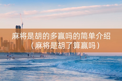麻将是胡的多赢吗的简单介绍（麻将是胡了算赢吗）
