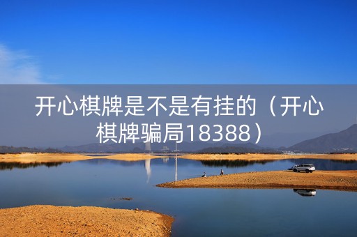 开心棋牌是不是有挂的（开心棋牌骗局18388）