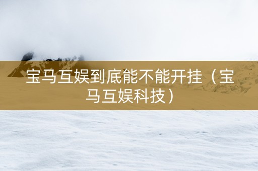 宝马互娱到底能不能开挂（宝马互娱科技）