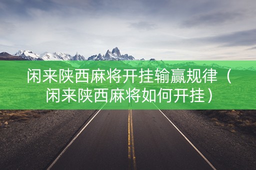 闲来陕西麻将开挂输赢规律（闲来陕西麻将如何开挂）