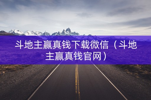 斗地主赢真钱下载微信（斗地主赢真钱官网）