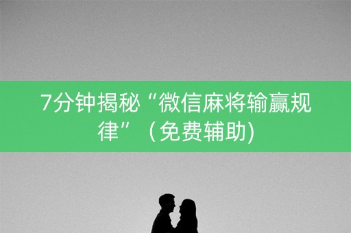 7分钟揭秘“微信麻将输赢规律”（免费辅助)