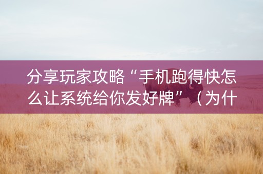 分享玩家攻略“手机跑得快怎么让系统给你发好牌”（为什么有人一直赢)