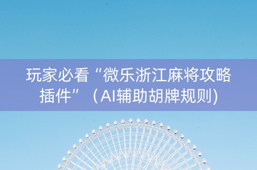 玩家必看“微乐浙江麻将攻略插件”（AI辅助胡牌规则)
