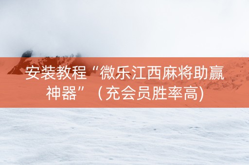 安装教程“微乐江西麻将助赢神器”（充会员胜率高)