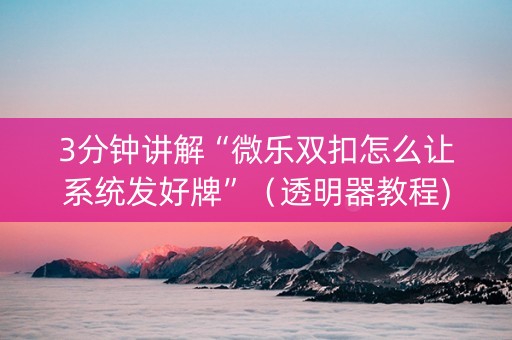3分钟讲解“微乐双扣怎么让系统发好牌”（透明器教程)
