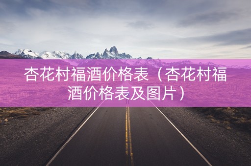 杏花村福酒价格表（杏花村福酒价格表及图片）