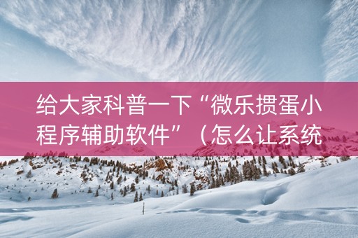 给大家科普一下“微乐掼蛋小程序辅助软件”（怎么让系统给你发好牌)